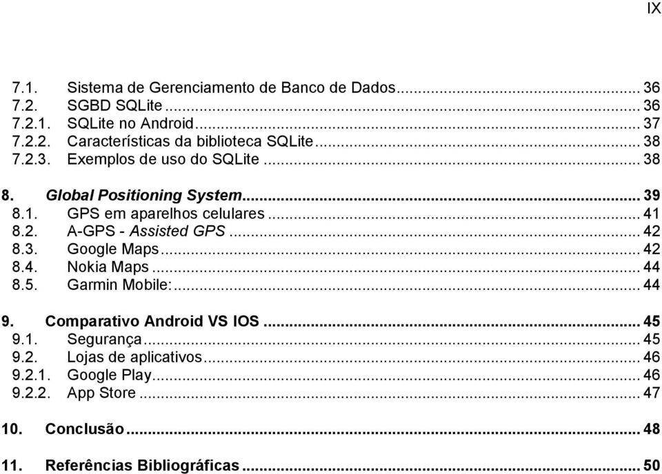 .. 42 8.3. Google Maps... 42 8.4. Nokia Maps... 44 8.5. Garmin Mobile:... 44 9. Comparativo Android VS IOS... 45 9.1. Segurança... 45 9.2. Lojas de aplicativos.