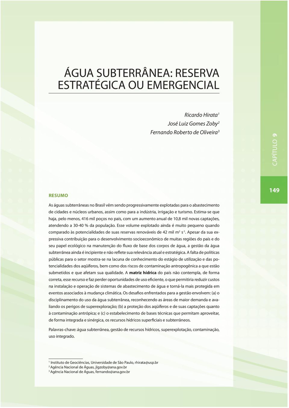 Estima-se que haja, pelo menos, 416 mil poços no país, com um aumento anual de 10,8 mil novas captações, atendendo a 30-40 % da população.