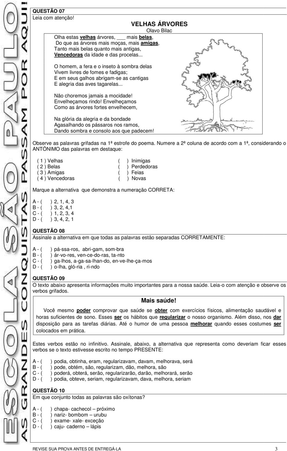 Envelheçamos rindo! Envelheçamos Como as árvores fortes envelhecem, Na glória da alegria e da bondade Agasalhando os pássaros nos ramos, Dando sombra e consolo aos que padecem!