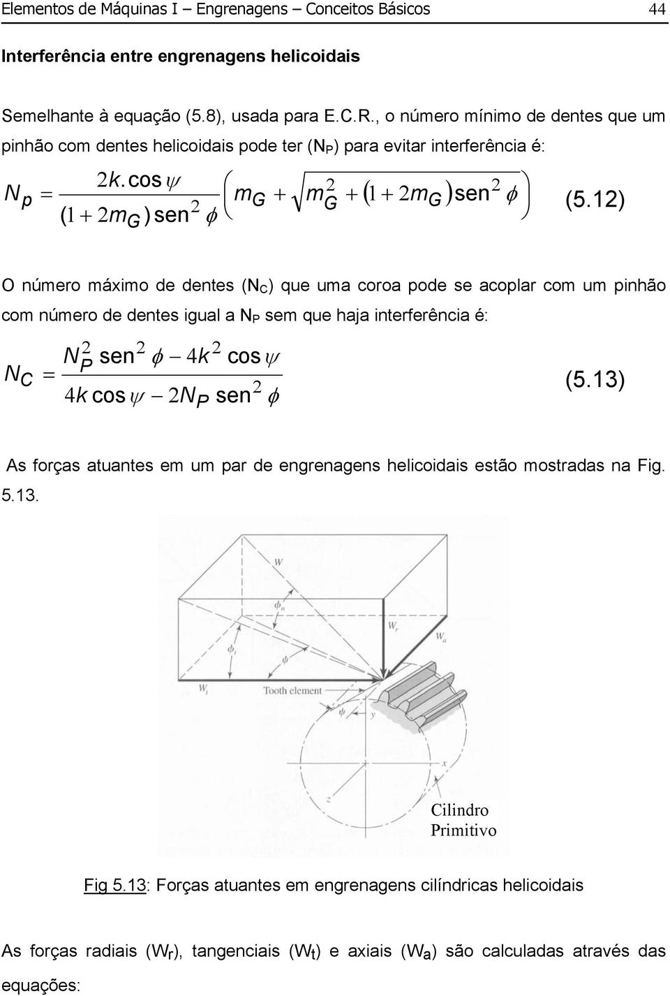 1) G O número máximo de dentes ( C ) que uma coroa pode se acoplar com um pinhão com número de dentes igual a P sem que haja interferência é: C P sen φ 4k cosψ = (5.