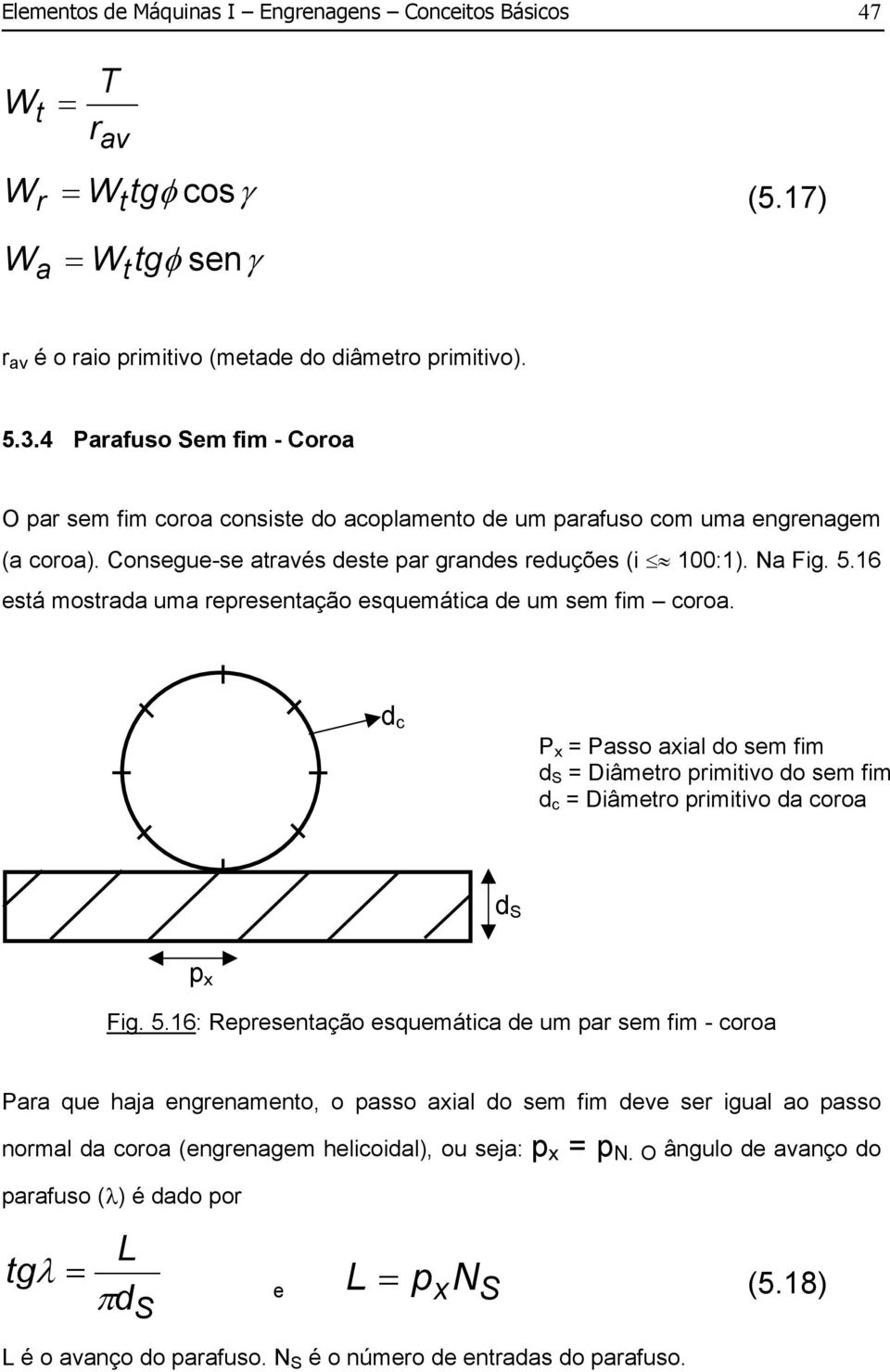 16 está mostrada uma representação esquemática de um sem fim coroa. d c P x = Passo axial do sem fim d S = Diâmetro primitivo do sem fim d c = Diâmetro primitivo da coroa d S p x Fig. 5.