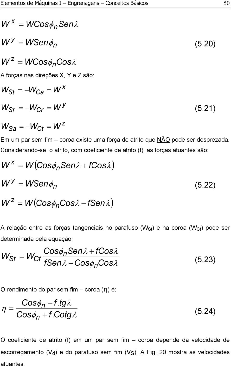 Considerando-se o atrito, com coeficiente de atrito (f), as forças atuantes são: W x = W ( Cosφ Sen λ + fcosλ ) W y W z = WSenφ n n ( φ Cosλ fsenλ) = W Cos n (5.