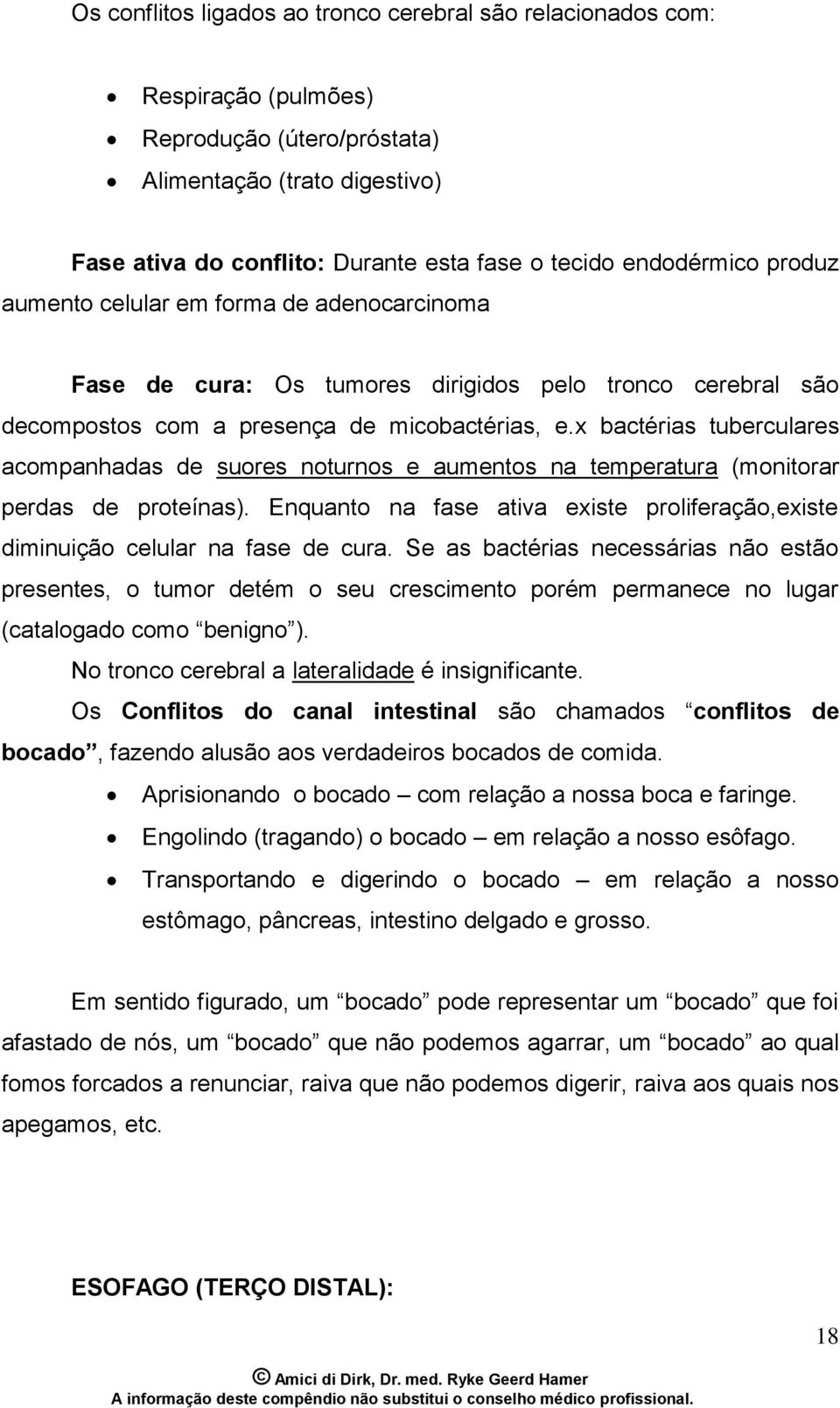 x bactérias tuberculares acompanhadas de suores noturnos e aumentos na temperatura (monitorar perdas de proteínas).