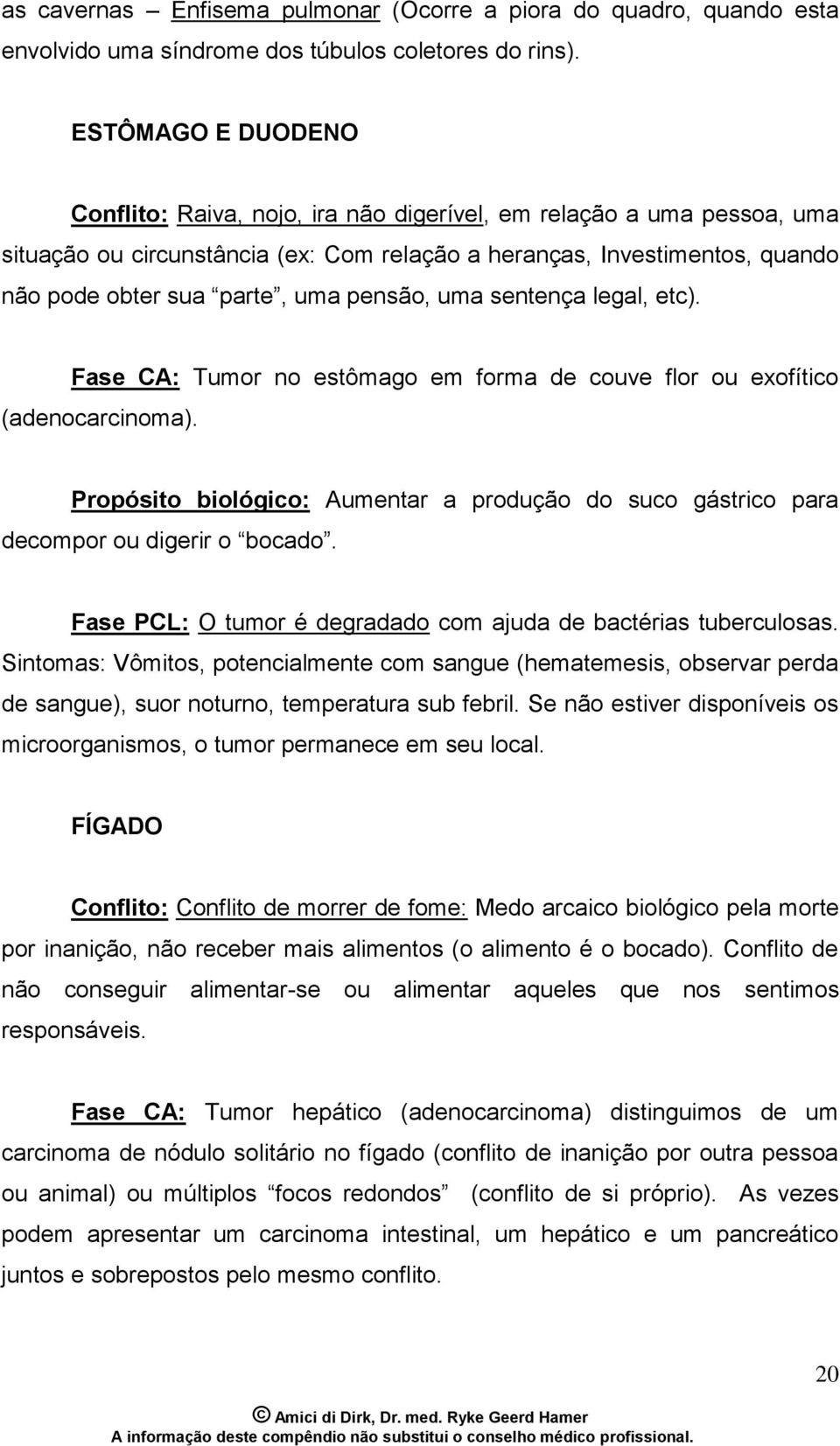 pensão, uma sentença legal, etc). Fase CA: Tumor no estômago em forma de couve flor ou exofítico (adenocarcinoma).