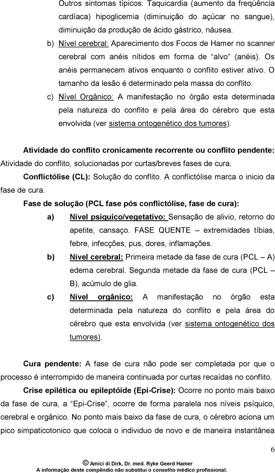 O tamanho da lesão é determinado pela massa do conflito.