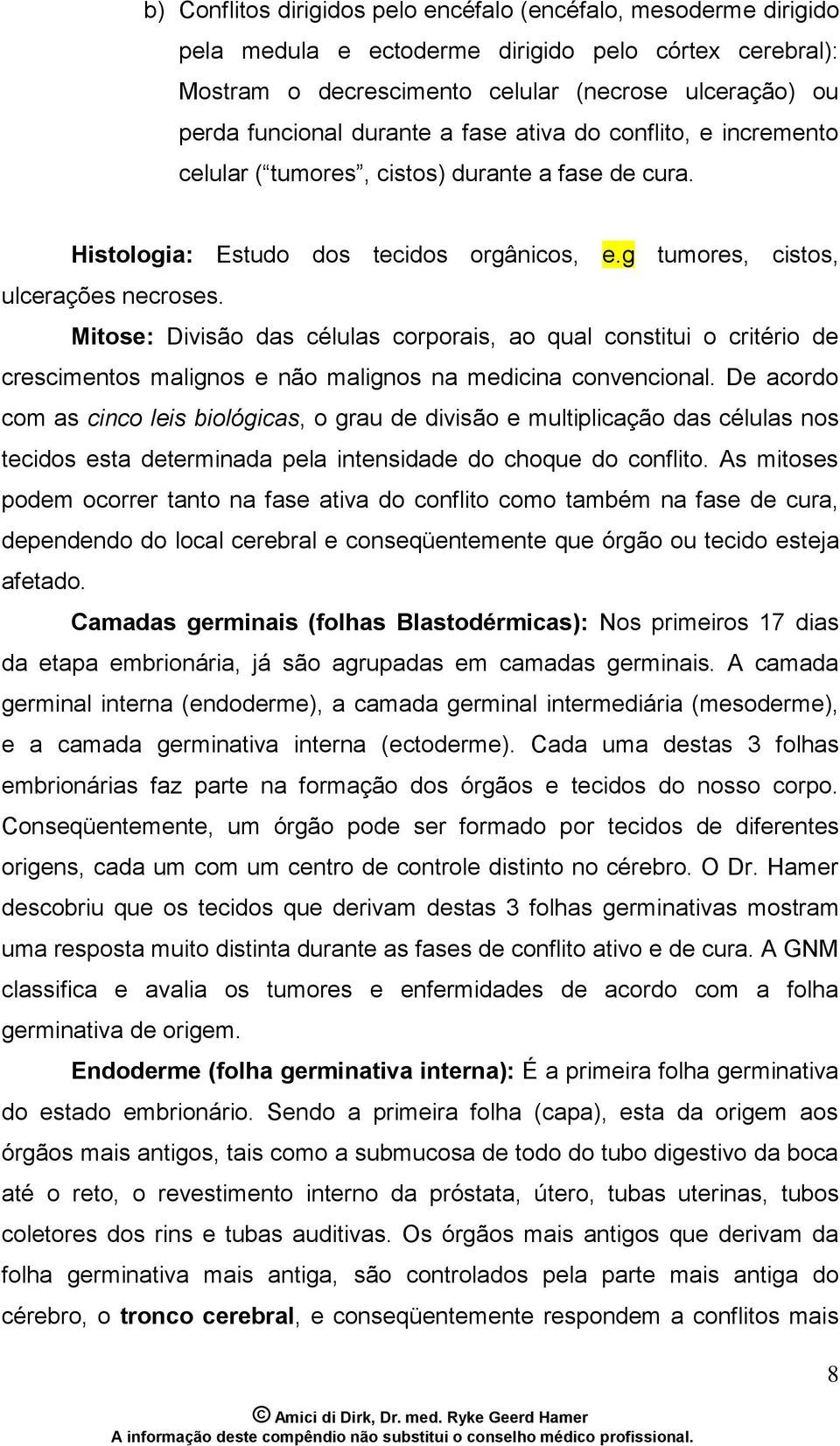 Mitose: Divisão das células corporais, ao qual constitui o critério de crescimentos malignos e não malignos na medicina convencional.