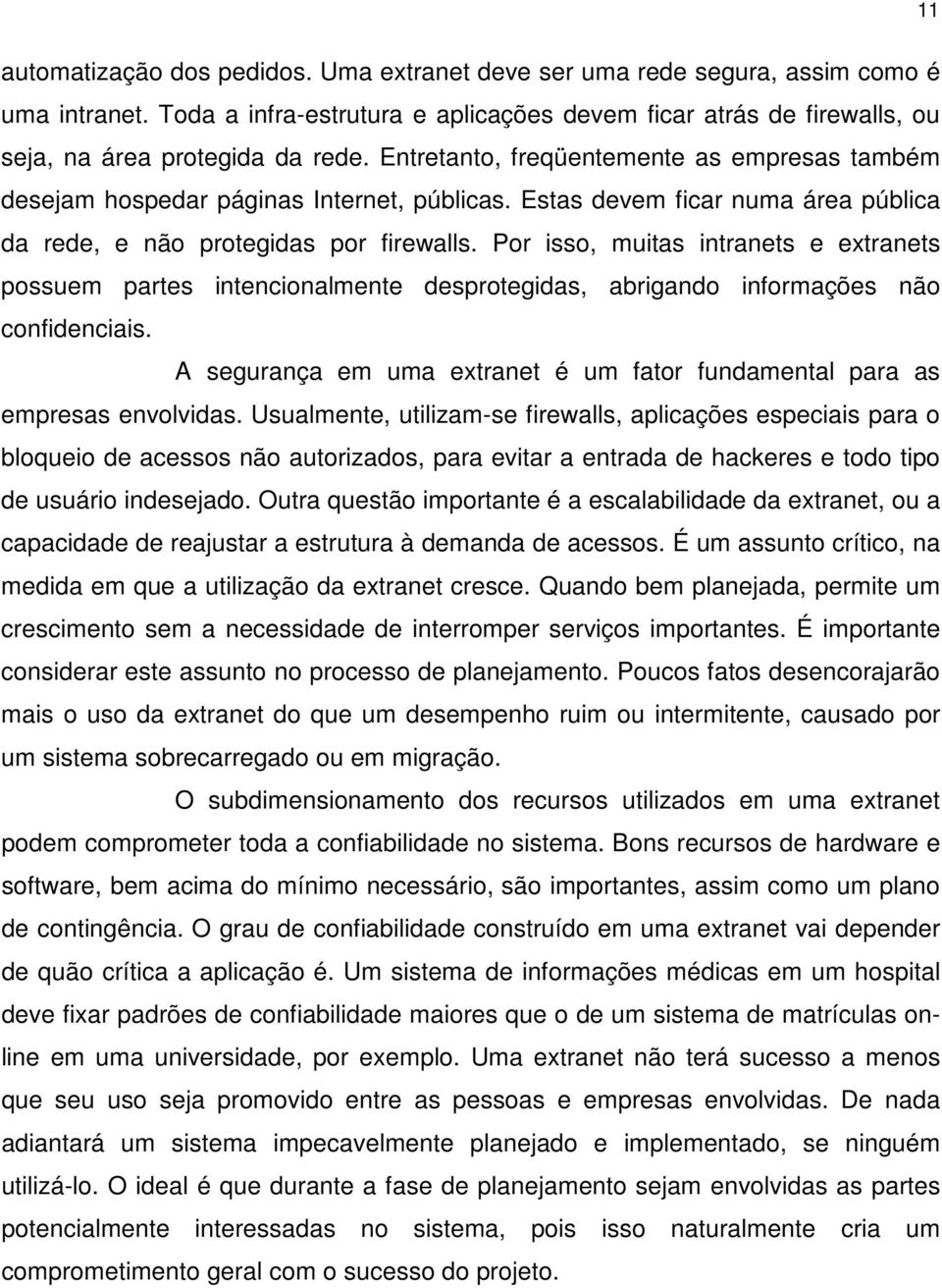 Por isso, muitas intranets e extranets possuem partes intencionalmente desprotegidas, abrigando informações não confidenciais.