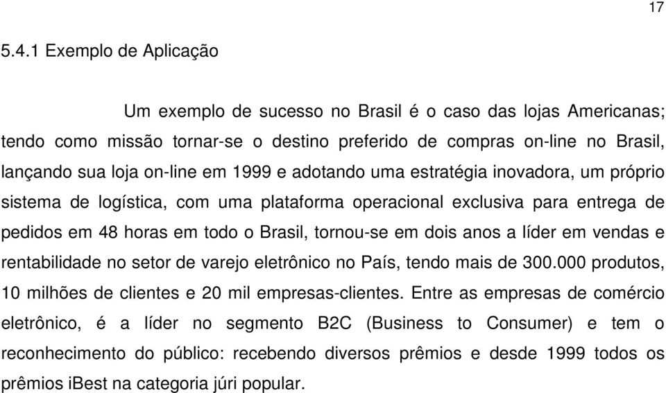 em 1999 e adotando uma estratégia inovadora, um próprio sistema de logística, com uma plataforma operacional exclusiva para entrega de pedidos em 48 horas em todo o Brasil, tornou-se em dois