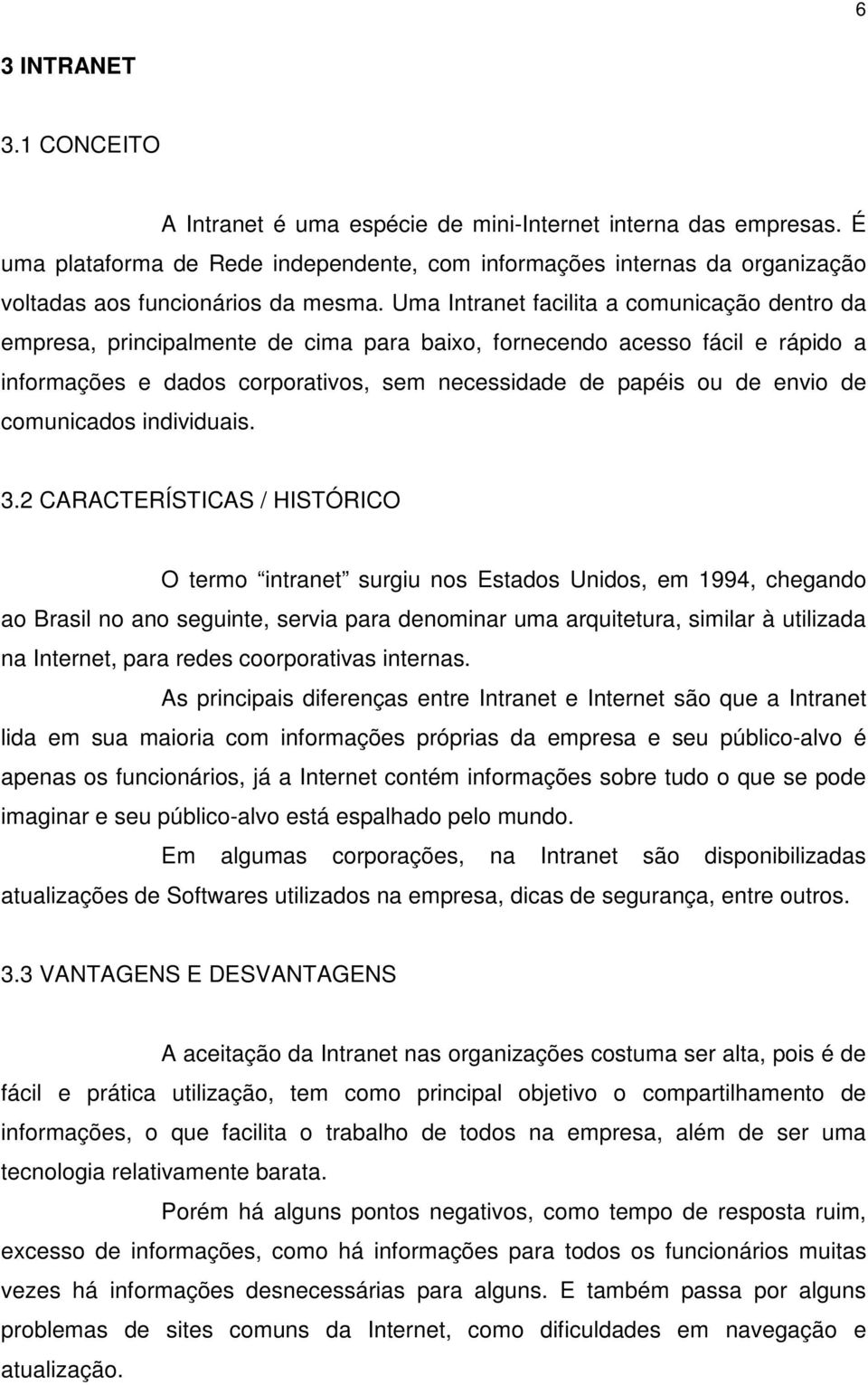 Uma Intranet facilita a comunicação dentro da empresa, principalmente de cima para baixo, fornecendo acesso fácil e rápido a informações e dados corporativos, sem necessidade de papéis ou de envio de