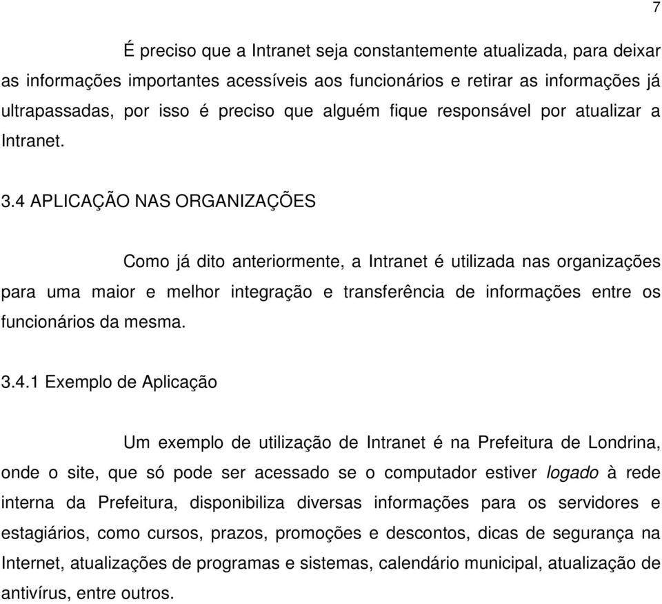 4 APLICAÇÃO NAS ORGANIZAÇÕES Como já dito anteriormente, a Intranet é utilizada nas organizações para uma maior e melhor integração e transferência de informações entre os funcionários da mesma.