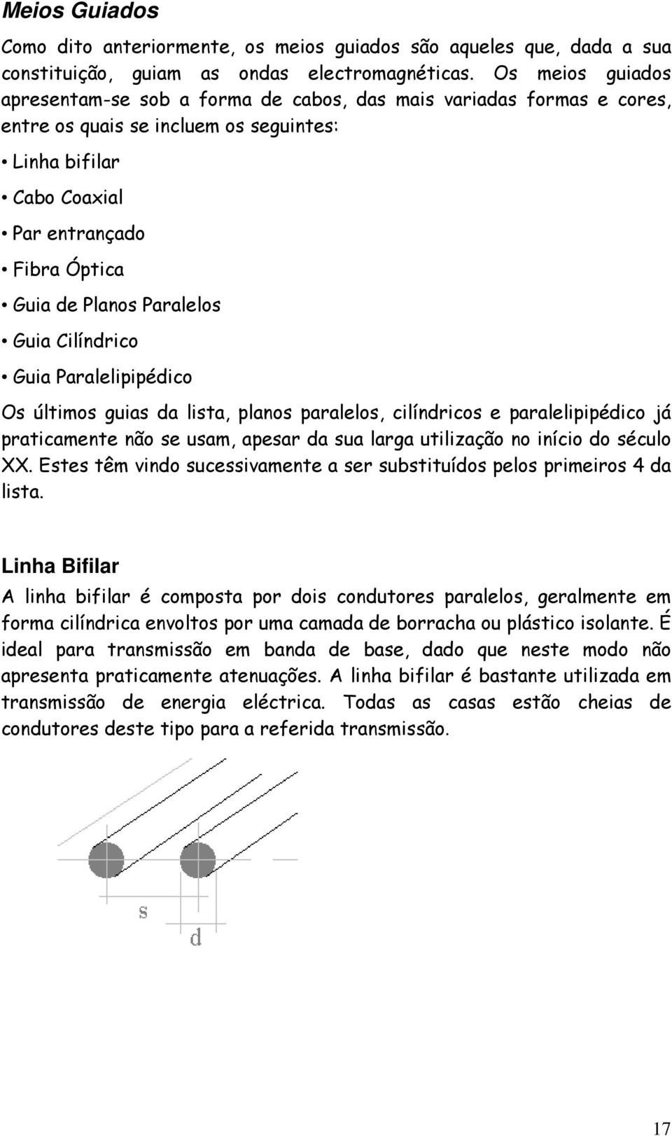 Paralelos Guia Cilíndrico Guia Paralelipipédico Os últimos guias da lista, planos paralelos, cilíndricos e paralelipipédico já praticamente não se usam, apesar da sua larga utilização no início do