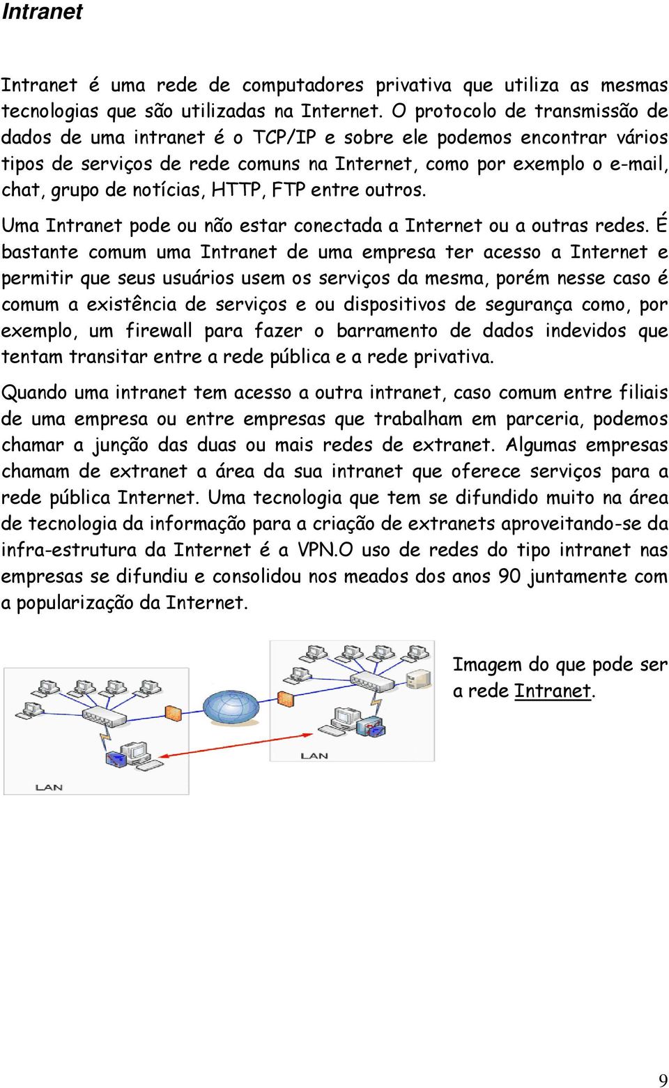 HTTP, FTP entre outros. Uma Intranet pode ou não estar conectada a Internet ou a outras redes.