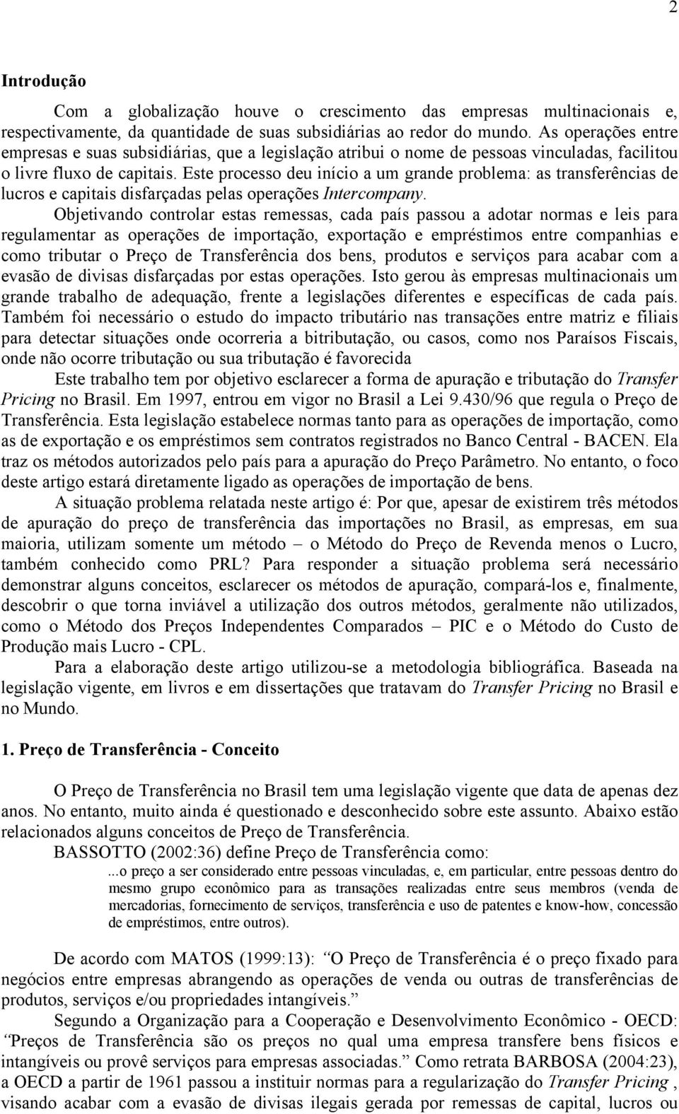 Este processo deu início a um grande problema: as transferências de lucros e capitais disfarçadas pelas operações Intercompany.