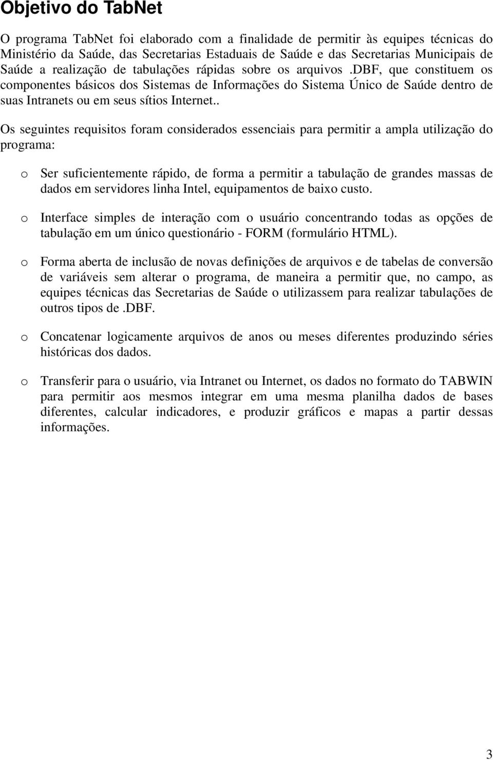 . Os seguintes requisitos foram considerados essenciais para permitir a ampla utilização do programa: o Ser suficientemente rápido, de forma a permitir a tabulação de grandes massas de dados em