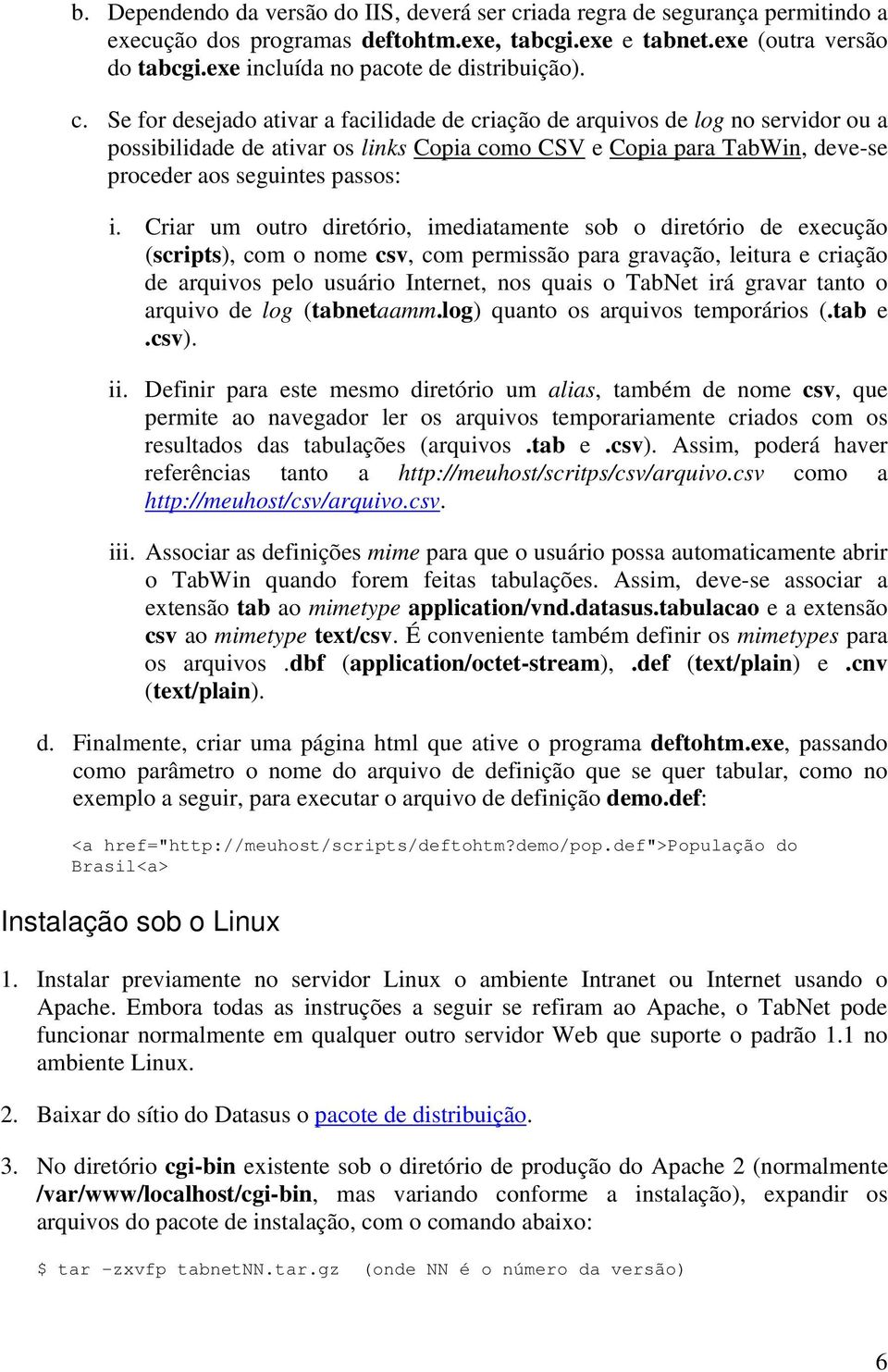 Se for desejado ativar a facilidade de criação de arquivos de log no servidor ou a possibilidade de ativar os links Copia como CSV e Copia para TabWin, deve-se proceder aos seguintes passos: i.