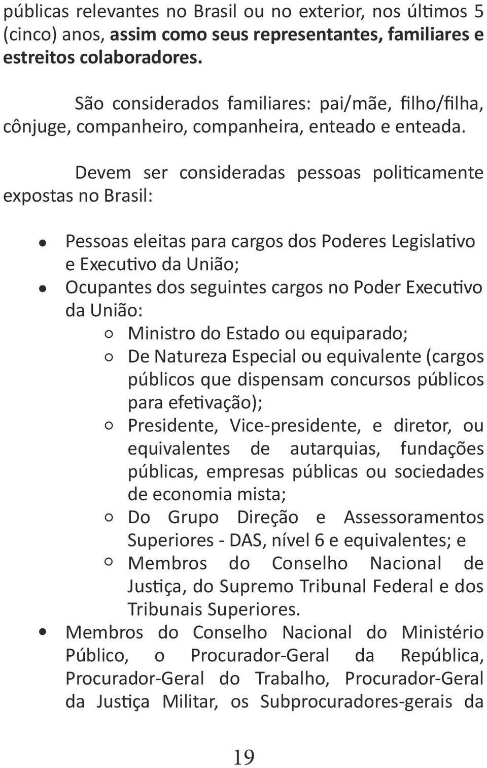 Devem ser consideradas pessoas politicamente expostas no Brasil: Pessoas eleitas para cargos dos Poderes Legislativo e Executivo da União; Ocupantes dos seguintes cargos no Poder Executivo da União: