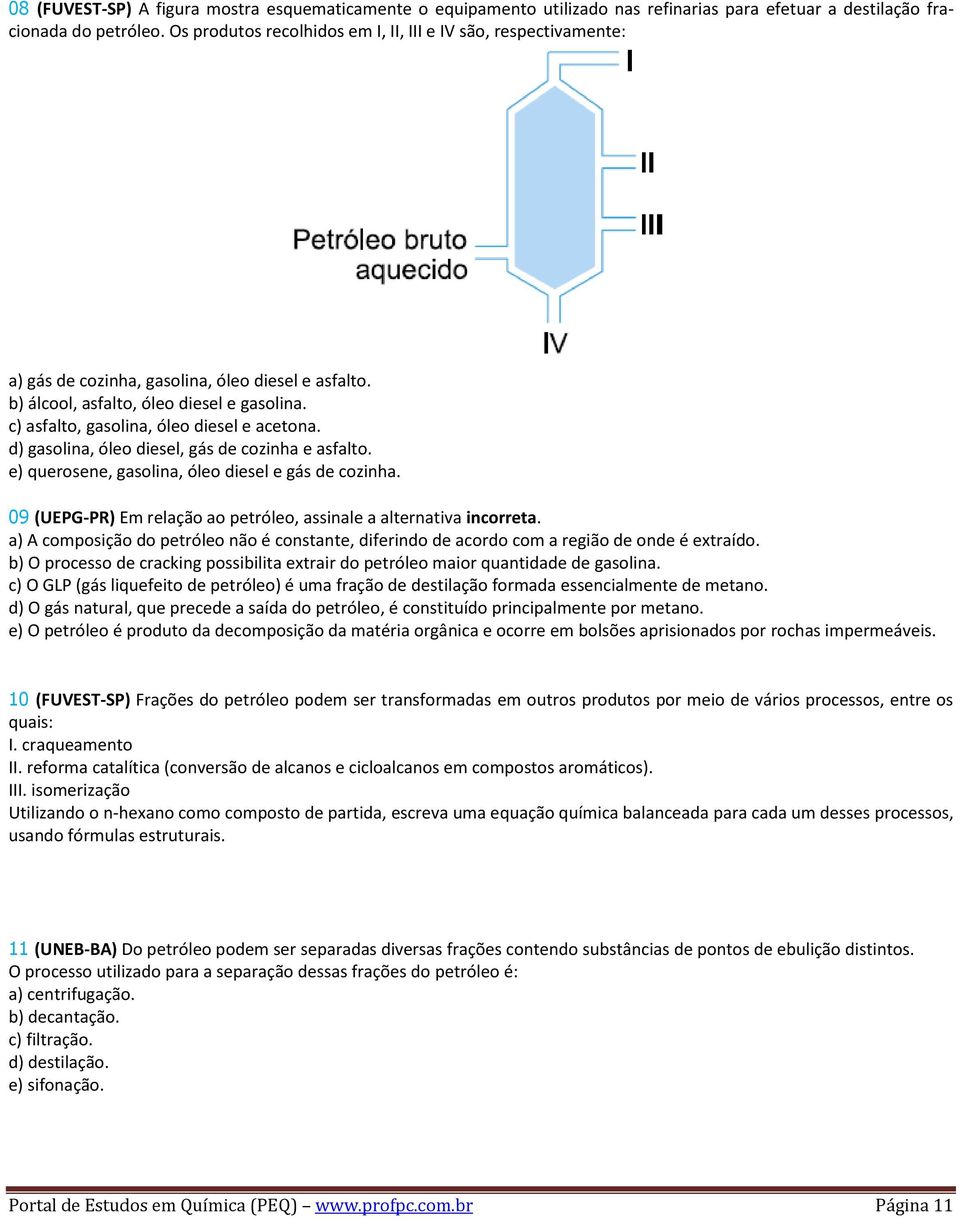 c) asfalto, gasolina, óleo diesel e acetona. d) gasolina, óleo diesel, gás de cozinha e asfalto. e) querosene, gasolina, óleo diesel e gás de cozinha.