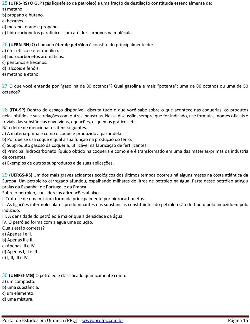 b) hidrocarbonetos aromáticos. c) pentanos e hexanos. d) álcoois e fenóis. e) metano e etano. 27 O que você entende por "gasolina de 80 octanos"?