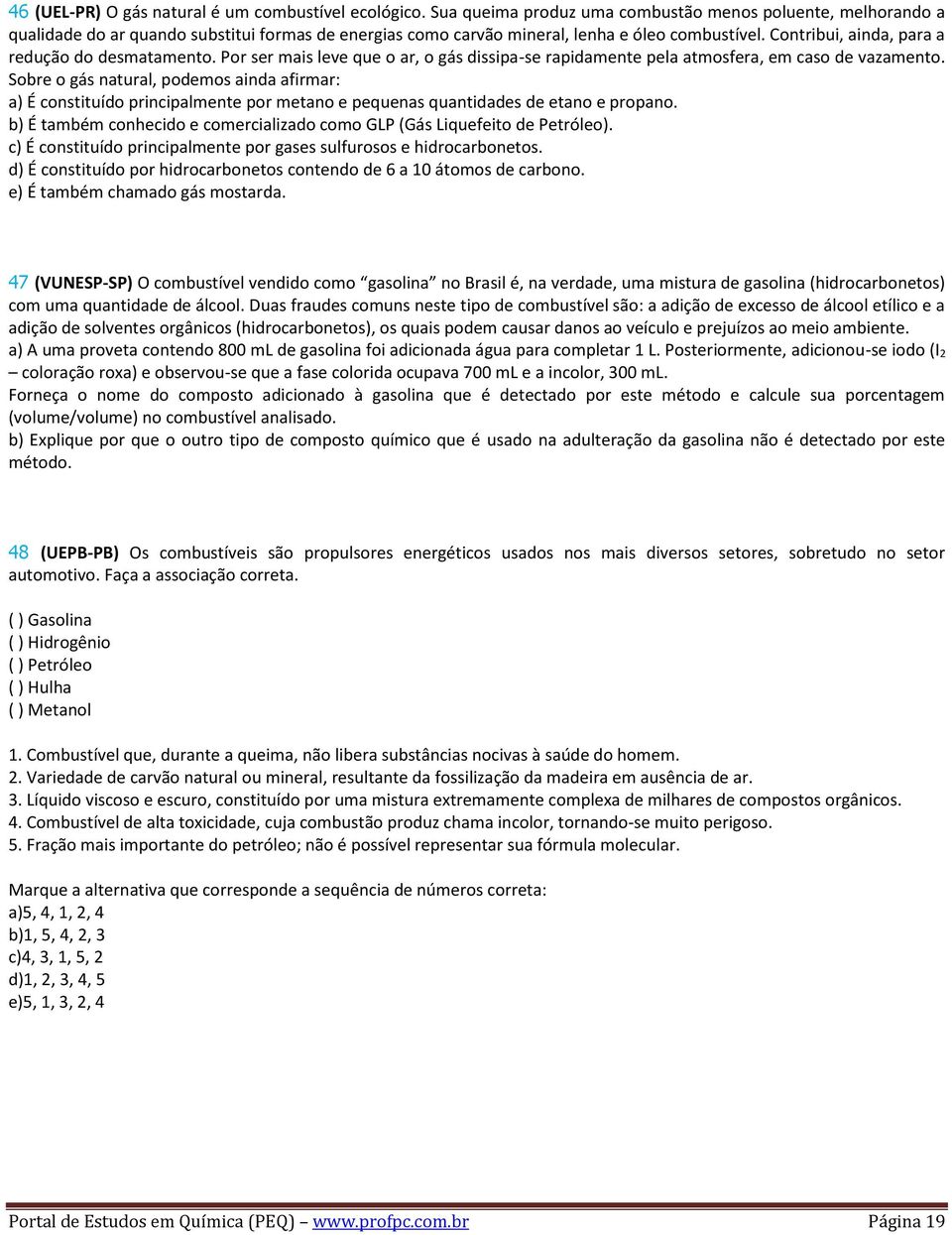 Contribui, ainda, para a redução do desmatamento. Por ser mais leve que o ar, o gás dissipa-se rapidamente pela atmosfera, em caso de vazamento.