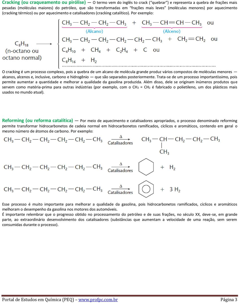 Por exemplo: O cracking é um processo complexo, pois a quebra de um alcano de molécula grande produz vários compostos de moléculas menores alcanos, alcenos e, inclusive, carbono e hidrogênio que são