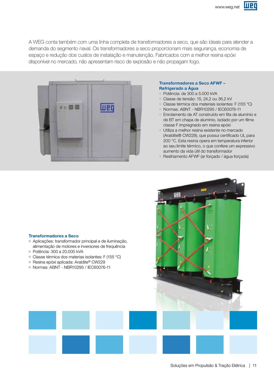 Fabricados com a melhor resina epóxi disponível no mercado, não apresentam risco de explosão e não propagam fogo. Transformadores a Seco AFWF Refrigerado a Água Potência: de 300 a 5.