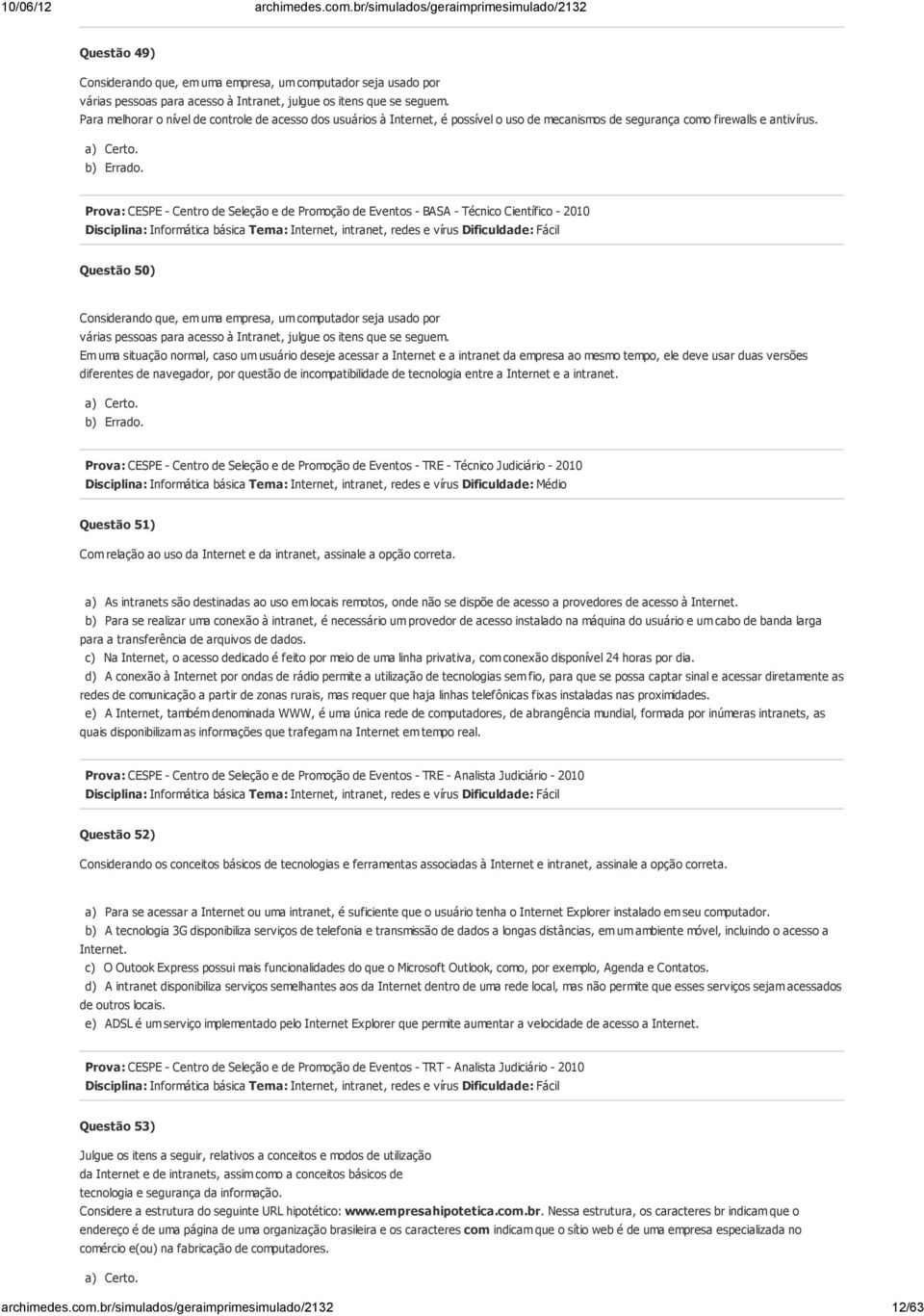 Prova: CESPE - Centro de Seleção e de Promoção de Eventos - BASA - Técnico Científico - 2010 Questão 50) Considerando que, em uma empresa, um computador seja usado por várias pessoas para acesso à