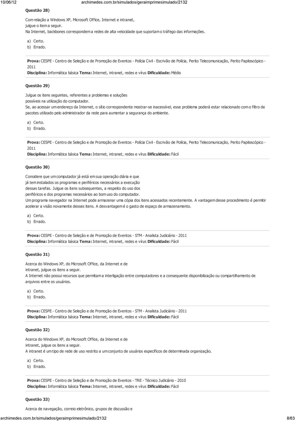 Prova: CESPE - Centro de Seleção e de Promoção de Eventos - Polícia Civil - Escrivão de Polícia, Perito Telecomunicação, Perito Papiloscópico - 2011 Disciplina: Informática básica Tema: Internet,