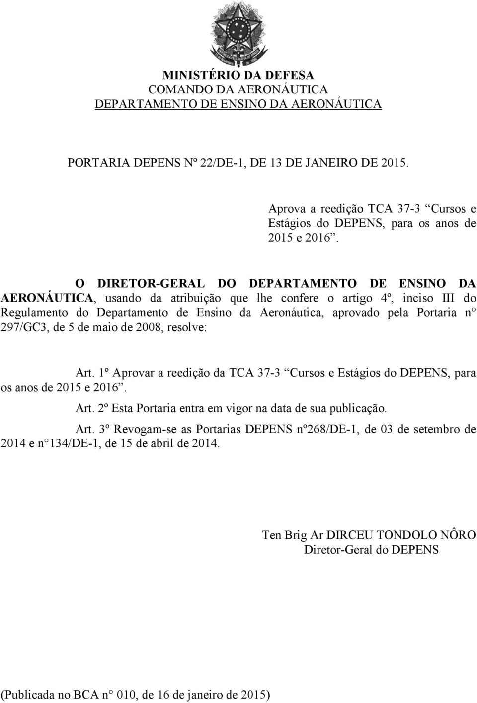 O DIRETOR-GERAL DO DEPARTA AMENTO DE ENSINO DA AERONÁUTICA, usando da atribuição que lhe confere o artigo 4º, inciso III do Regulamento do Departamento de Ensino da Aeronáutica, aprovado pela