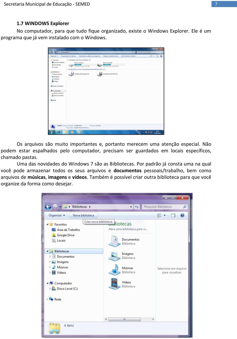 Não podem estar espalhados pelo computador, precisam ser guardados em locais específicos, chamado pastas. Uma das novidades do Windows 7 são as Bibliotecas.