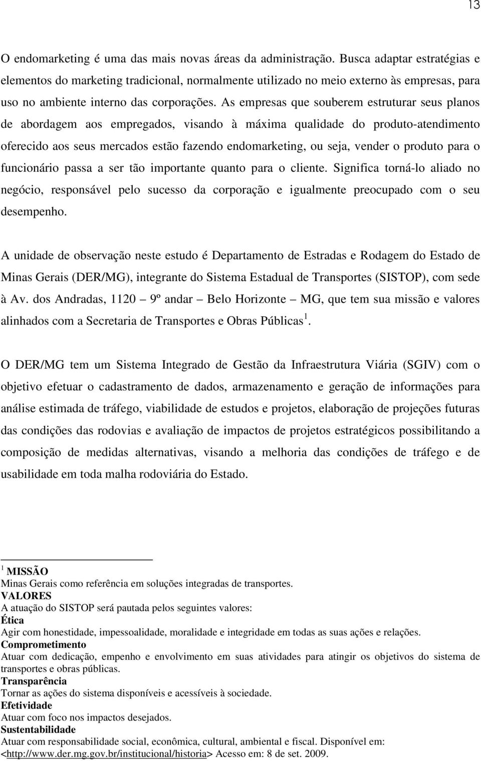 As empresas que souberem estruturar seus planos de abordagem aos empregados, visando à máxima qualidade do produto-atendimento oferecido aos seus mercados estão fazendo endomarketing, ou seja, vender