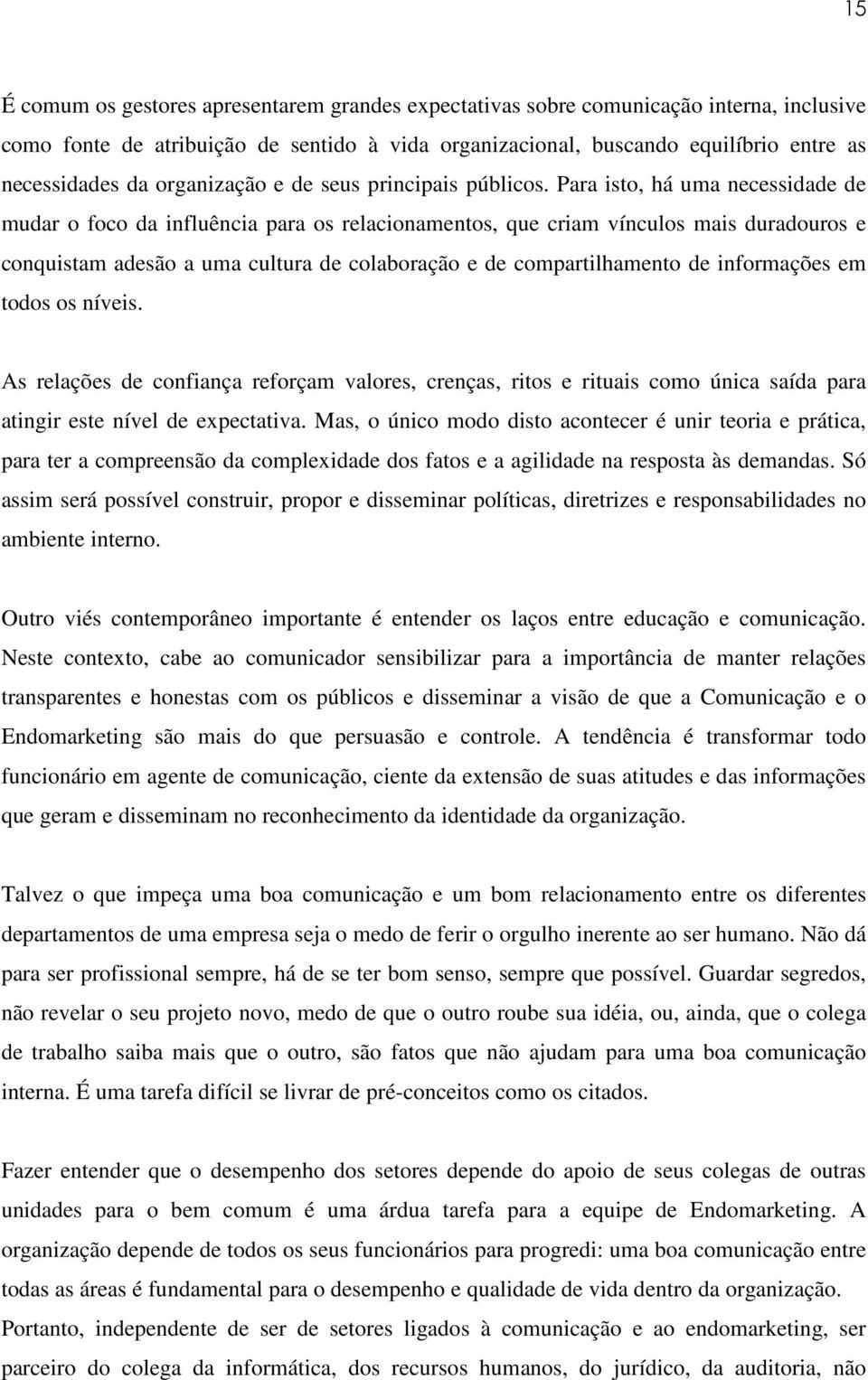 Para isto, há uma necessidade de mudar o foco da influência para os relacionamentos, que criam vínculos mais duradouros e conquistam adesão a uma cultura de colaboração e de compartilhamento de