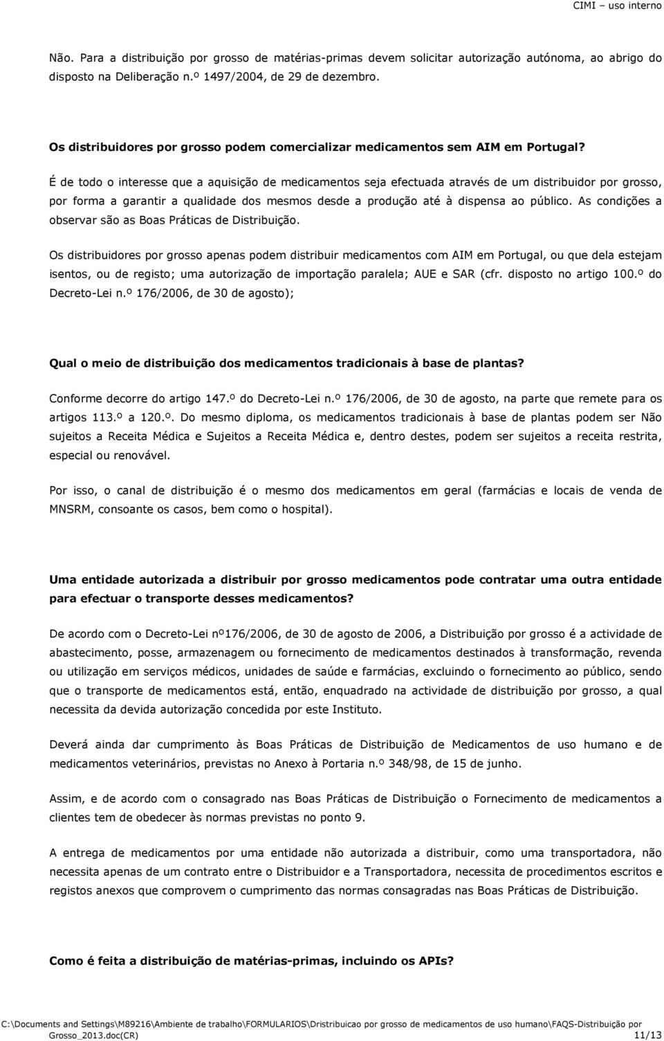 É de todo o interesse que a aquisição de medicamentos seja efectuada através de um distribuidor por grosso, por forma a garantir a qualidade dos mesmos desde a produção até à dispensa ao público.