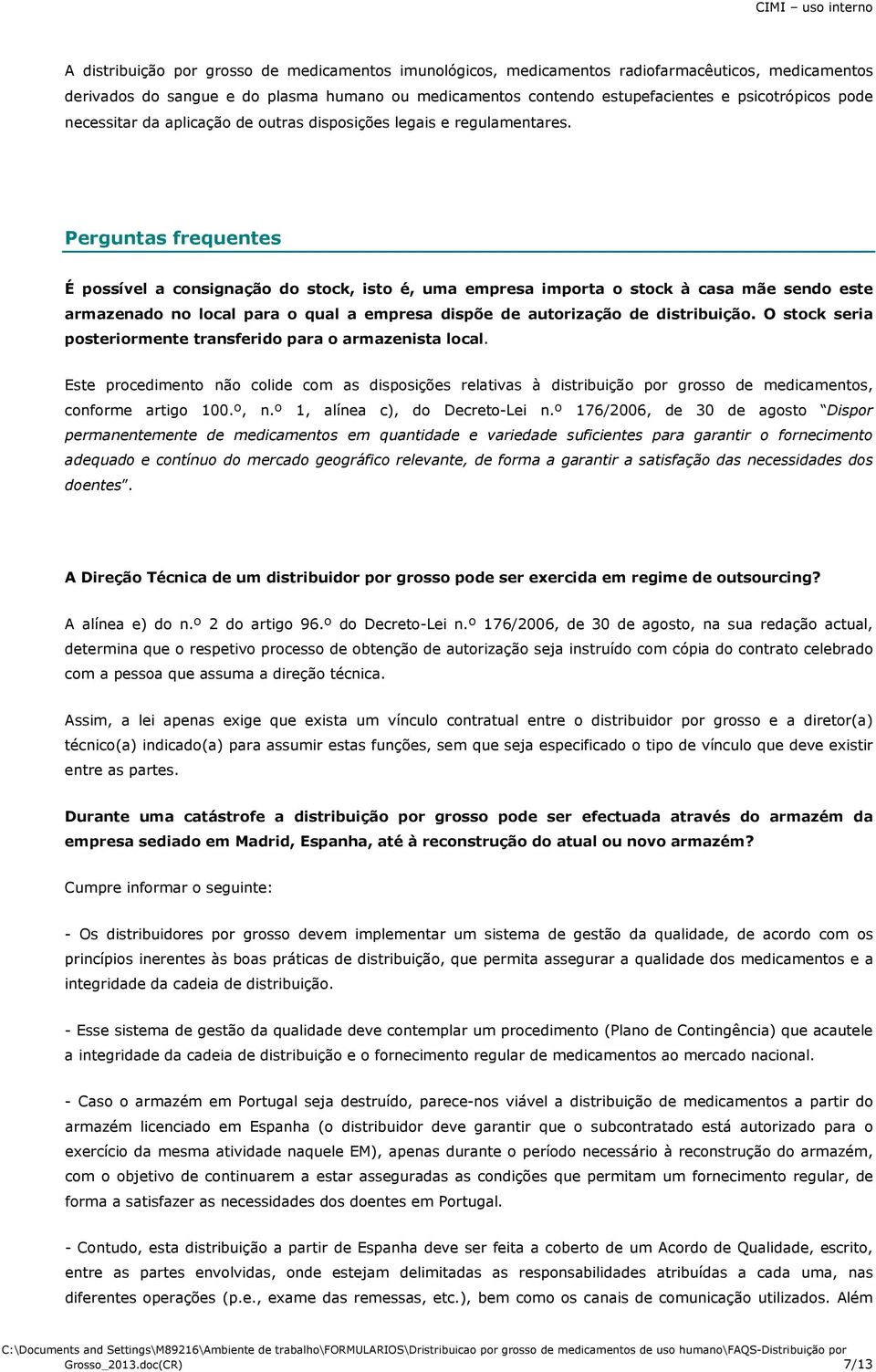 Perguntas frequentes É possível a consignação do stock, isto é, uma empresa importa o stock à casa mãe sendo este armazenado no local para o qual a empresa dispõe de autorização de distribuição.