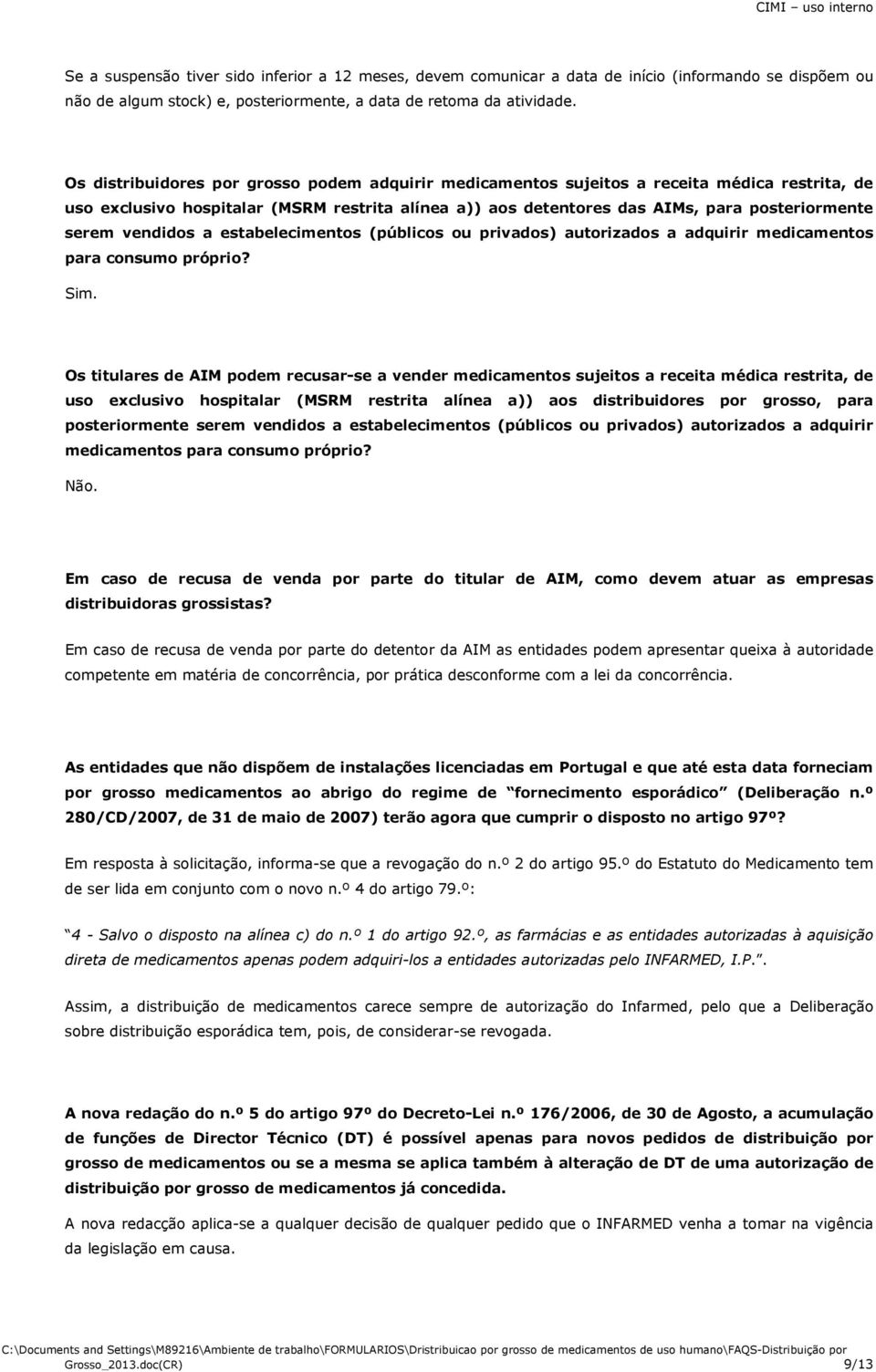 vendidos a estabelecimentos (públicos ou privados) autorizados a adquirir medicamentos para consumo próprio? Sim.