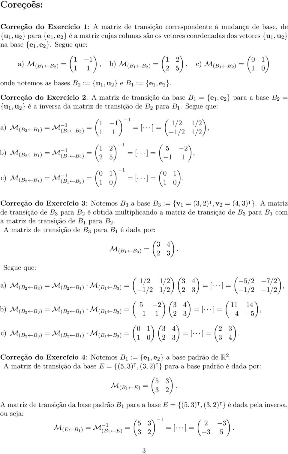 c) M 5 (B1 B ) ( ) 0 1 1 0 Correção do Exercício : A matriz de transição da base B 1 {e 1 e } para a base B {u 1 u } é a inversa da matriz de transição de B para B 1.