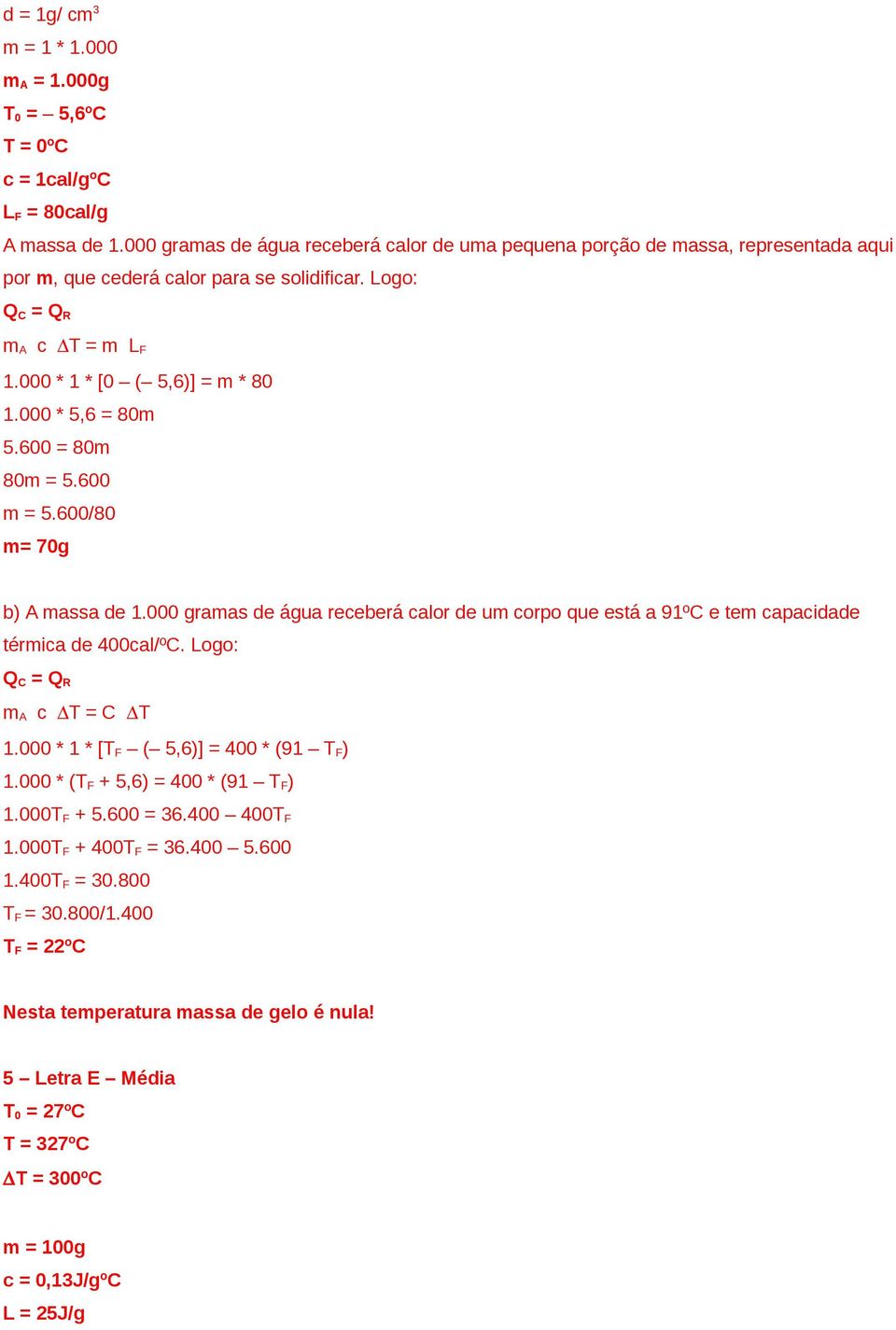 000 * 5,6 = 80m 5.600 = 80m 80m = 5.600 m = 5.600/80 m= 70g b) A massa de 1.000 gramas de água receberá calor de um corpo que está a 91ºC e tem capacidade térmica de 400cal/ºC.