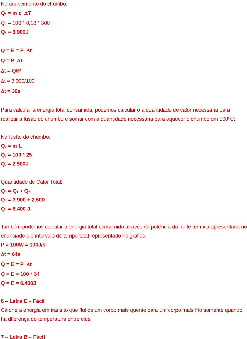 em 300ºC: Na fusão do chumbo: Q 2 = m L Q 2 = 100 * 25 Q 2 = 2.500J Quantidade de Calor Total: Q T = Q 1 + Q 2 Q T = 3.900 + 2.500 Q T = 6.