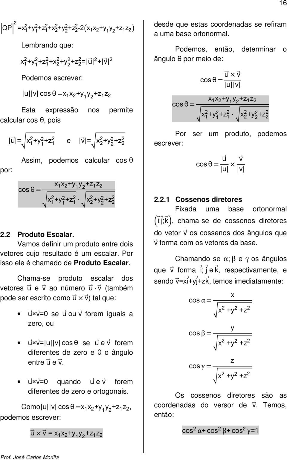 Podemos, então, determinar o ângulo θ por meio de: cos θ u v u v x 1 x +y cos θ 1 y +z 1 z x 1 +y 1 +z 1 x +y +z Por ser um produto, podemos escrever: por: Assim, podemos calcular cos θ cos θ u u v v