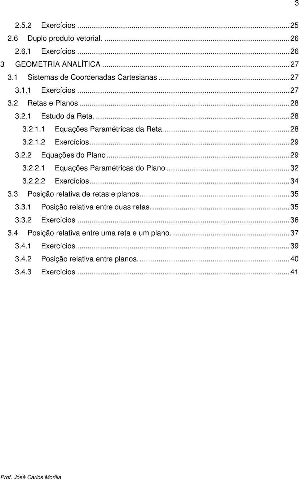 .. 3 3... Exercícios... 34 3.3 Posição relativa de retas e planos... 35 3.3.1 Posição relativa entre duas retas.... 35 3.3. Exercícios... 36 3.