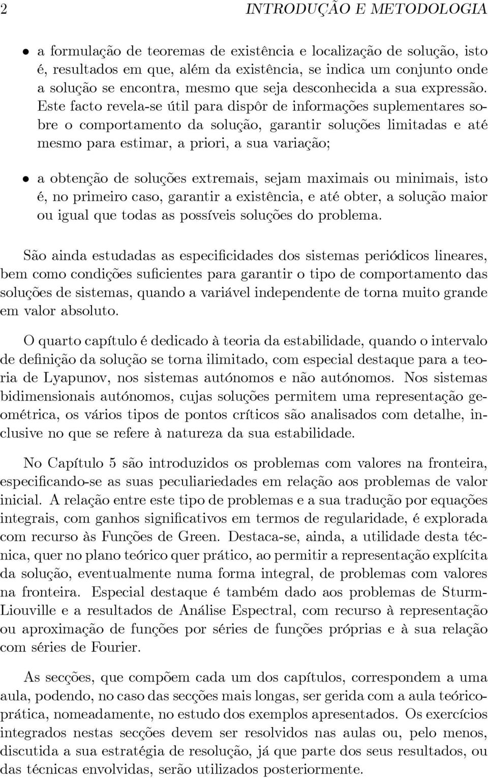 Este facto revela-se útil para dispôr de informações suplementares sobre o comportamento da solução, garantir soluções limitadas e até mesmo para estimar, a priori, a sua variação; a obtenção de