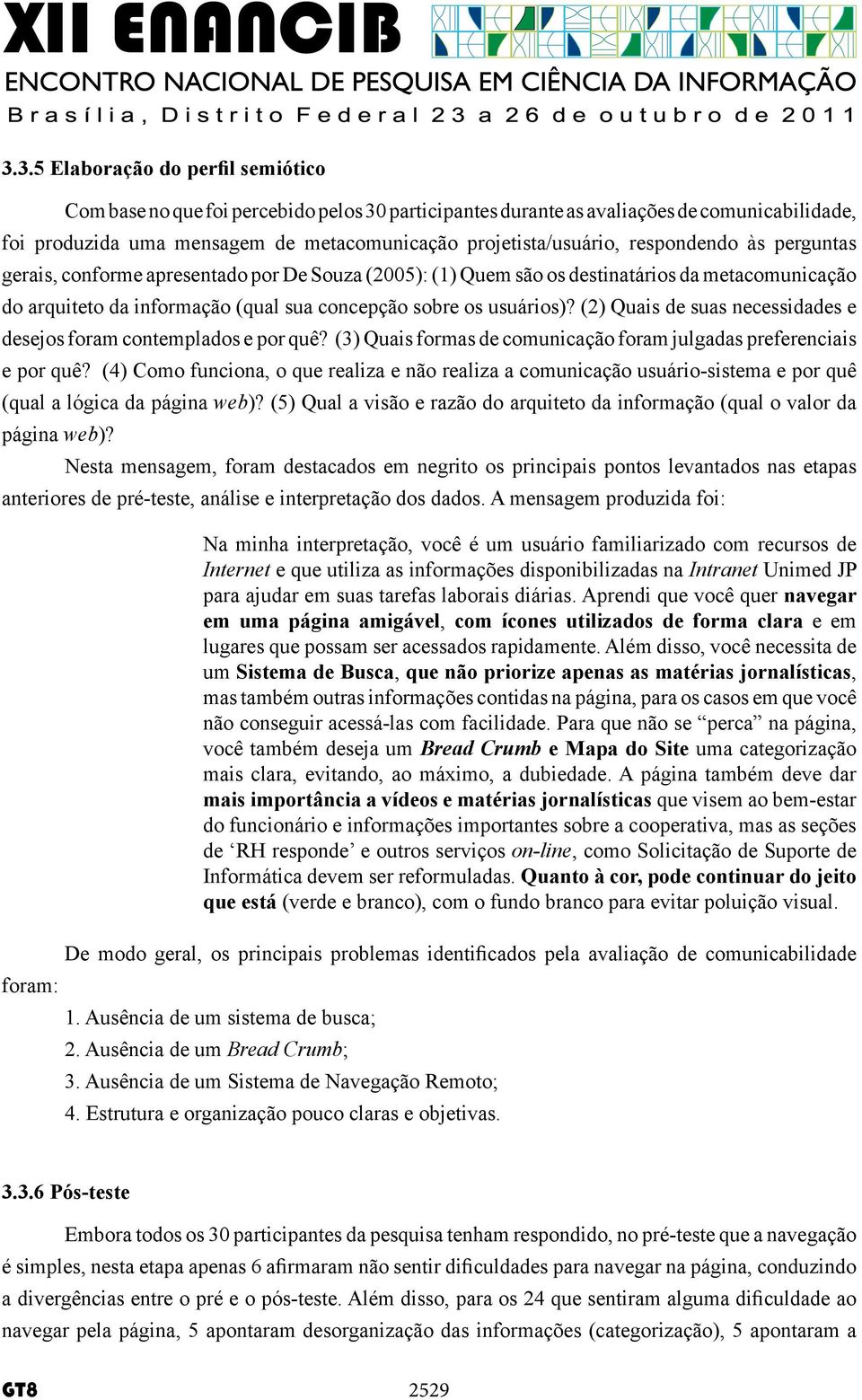 (2) Quais de suas necessidades e desejos foram contemplados e por quê? (3) Quais formas de comunicação foram julgadas preferenciais e por quê?