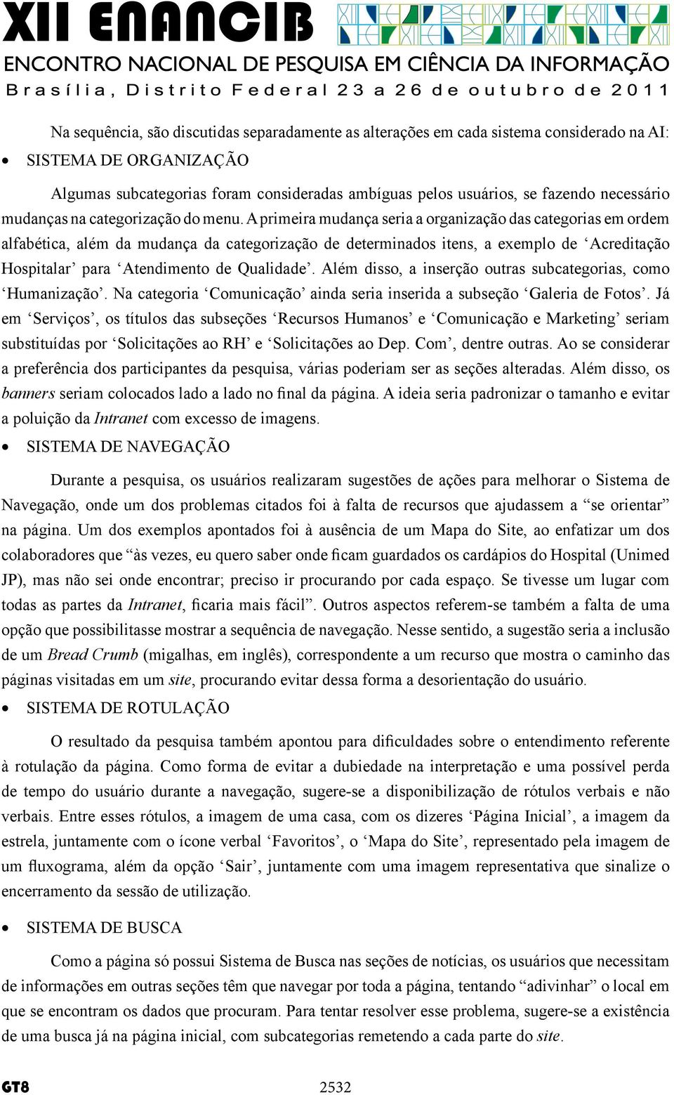 A primeira mudança seria a organização das categorias em ordem alfabética, além da mudança da categorização de determinados itens, a exemplo de Acreditação Hospitalar para Atendimento de Qualidade.