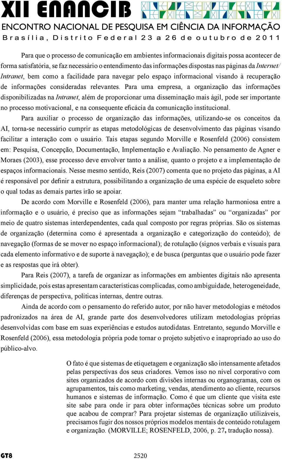 Para uma empresa, a organização das informações disponibilizadas na Intranet, além de proporcionar uma disseminação mais ágil, pode ser importante no processo motivacional, e na consequente eficácia