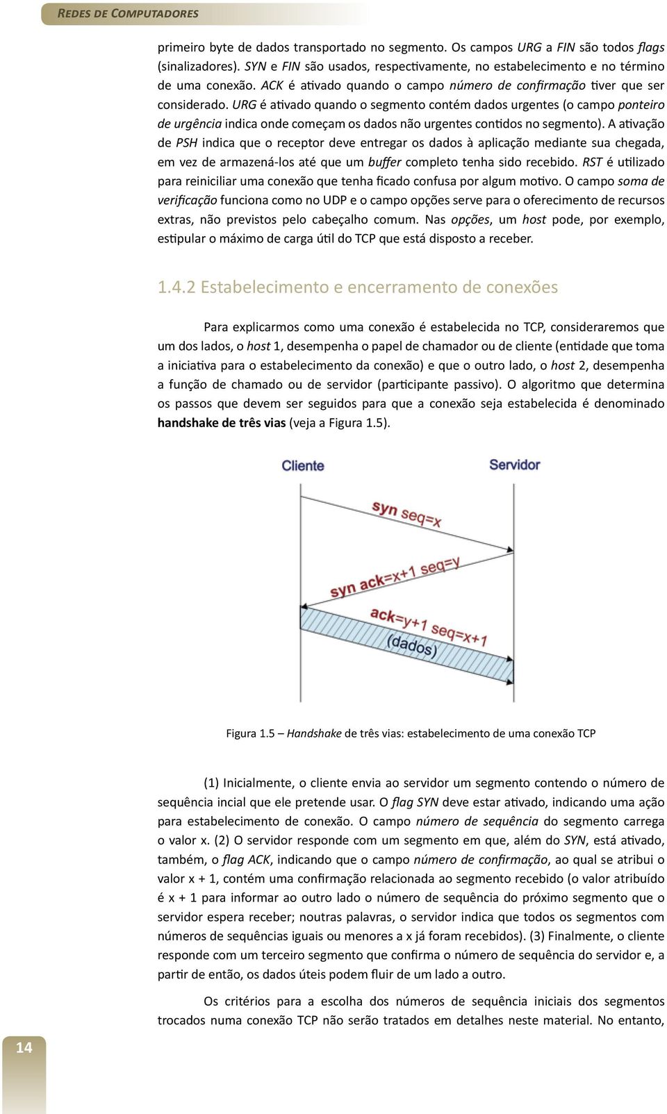 URG é ativado quando o segmento contém dados urgentes (o campo ponteiro de urgência indica onde começam os dados não urgentes contidos no segmento).