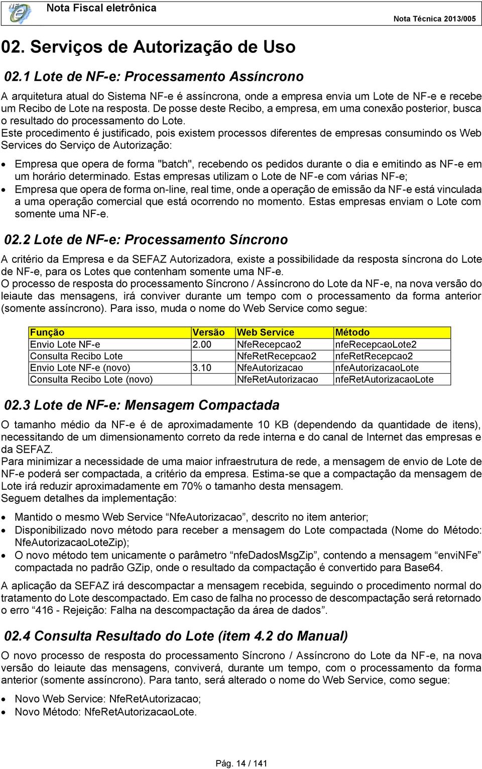 De posse deste Recibo, a empresa, em uma conexão posterior, busca o resultado do processamento do Lote.