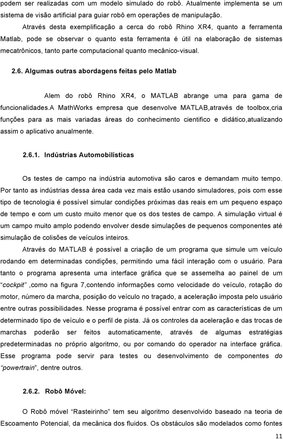 quanto mecânico-visual. 2.6. Algumas outras abordagens feitas pelo Matlab Alem do robô Rhino XR4, o MATLAB abrange uma para gama de funcionalidades.