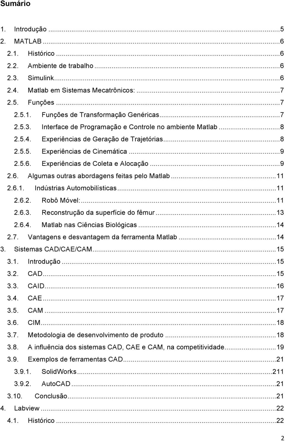 Experiências de Coleta e Alocação... 9 2.6. Algumas outras abordagens feitas pelo Matlab... 11 2.6.1. Indústrias Automobilísticas... 11 2.6.2. Robô Móvel:... 11 2.6.3.