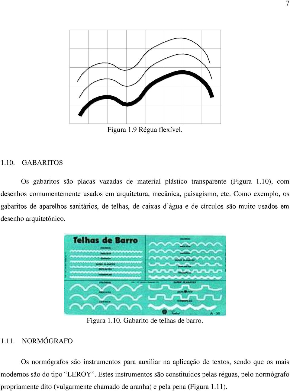 Como exemplo, os gabaritos de aparelhos sanitários, de telhas, de caixas d água e de círculos são muito usados em desenho arquitetônico. Figura 1.10.