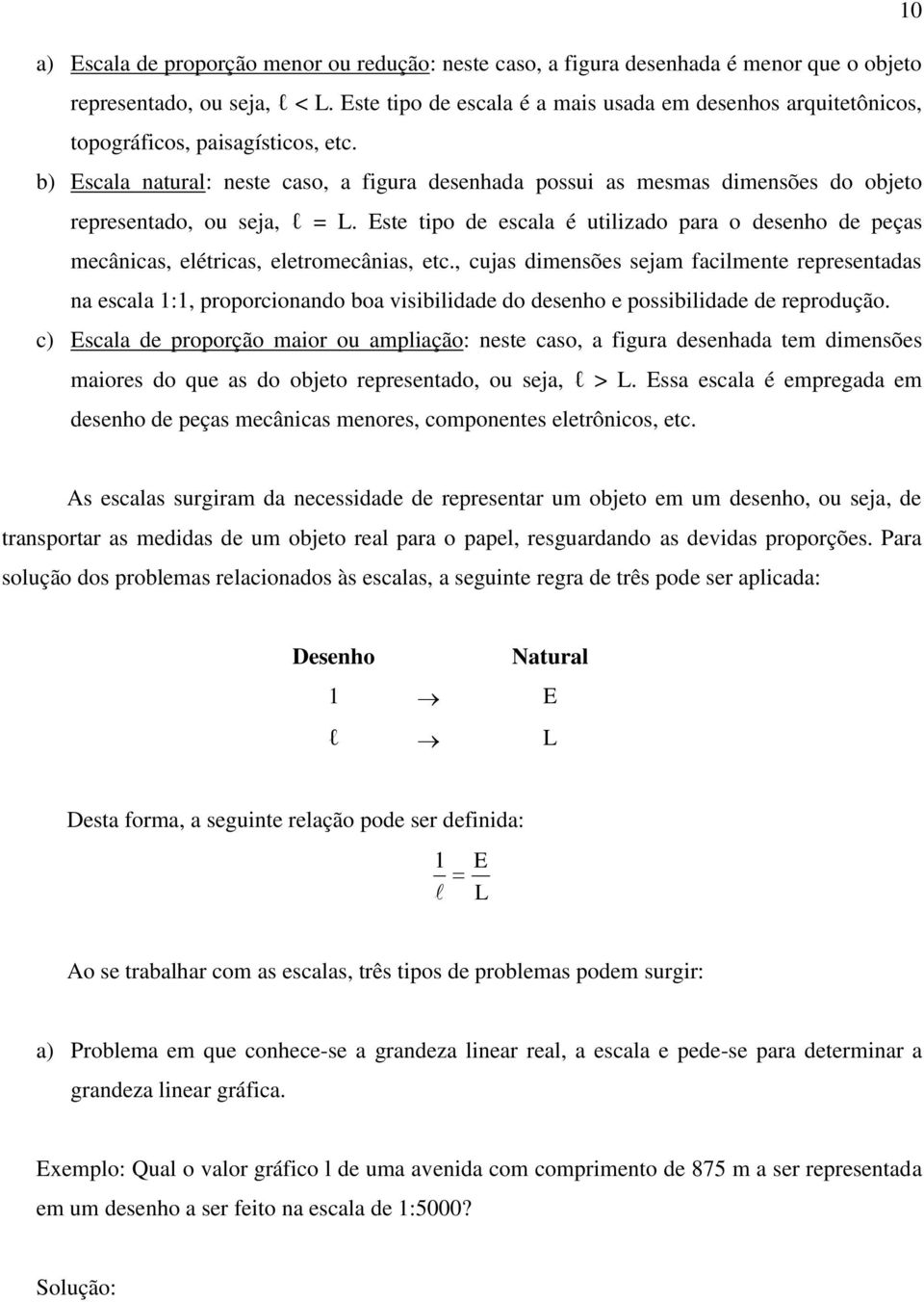 b) Escala natural: neste caso, a figura desenhada possui as mesmas dimensões do objeto representado, ou seja, l = L.