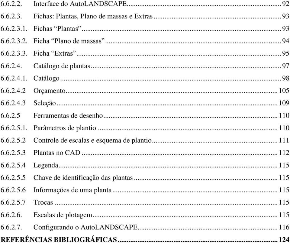 .. 110 6.6.2.5.2 Controle de escalas e esquema de plantio... 111 6.6.2.5.3 Plantas no CAD... 112 6.6.2.5.4 Legenda... 115 6.6.2.5.5 Chave de identificação das plantas... 115 6.6.2.5.6 Informações de uma planta.